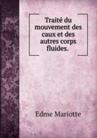 Traite du mouvement des caux et des autres corps fluides. .