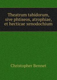 Theatrum tabidorum, sive phtiseos, atrophiae, et hecticae xenodochium