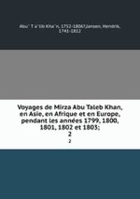 Voyages de Mirza Abu Taleb Khan, en Asie, en Afrique et en Europe, pendant les annees 1799, 1800, 1801, 1802 et 1803;. 2