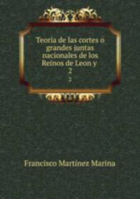 Teoria de las cortes o grandes juntas nacionales de los Reinos de Leon y .. 2