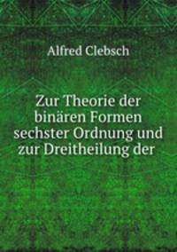 Zur Theorie der binaren Formen sechster Ordnung und zur Dreitheilung der .