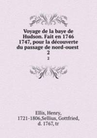 Voyage de la baye de Hudson. Fait en 1746 & 1747, pour la decouverte du passage de nord-ouest . 2