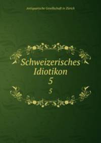 Schweizerisches Idiotikon. 5