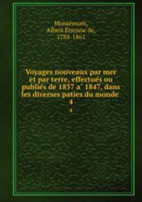 Voyages nouveaux par mer et par terre, effectues ou publies de 1837 a 1847, dans les diverses paties du monde . 4