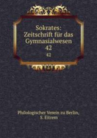 Sokrates: Zeitschrift fr das Gymnasialwesen. 42