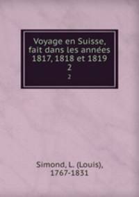 Voyage en Suisse, fait dans les annees 1817, 1818 et 1819. 2