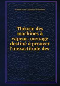 Theorie des machines a vapeur: ouvrage destine a prouver l