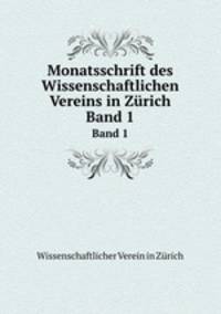 Monatsschrift des Wissenschaftlichen Vereins in Zrich. Band 1