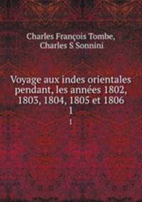 Voyage aux indes orientales pendant, les annes 1802, 1803, 1804, 1805 et 1806. 1