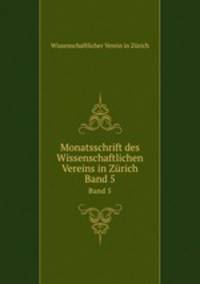 Monatsschrift des Wissenschaftlichen Vereins in Zrich. Band 5