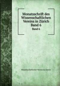 Monatsschrift des Wissenschaftlichen Vereins in Zrich. Band 6