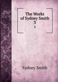 The Works of Sydney Smith. 3