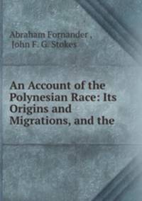 An Account of the Polynesian Race: Its Origins and Migrations, and the .
