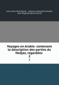 Voyages en Arabie: contenant la description des parties du Hedjaz, regardes .. 2