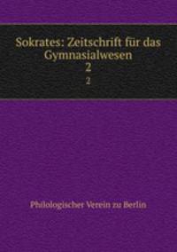 Sokrates: Zeitschrift fr das Gymnasialwesen. 2