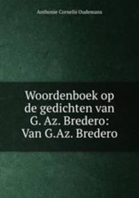 Woordenboek op de gedichten van G. Az. Bredero: Van G.Az. Bredero.
