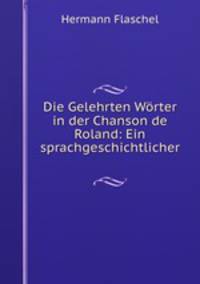 Die Gelehrten Worter in der Chanson de Roland: Ein sprachgeschichtlicher .