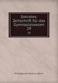 Sokrates: Zeitschrift fr das Gymnasialwesen. 29
