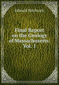 Final Report on the Geology of Massachusetts: Vol. 1