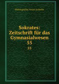 Sokrates: Zeitschrift fr das Gymnasialwesen. 55