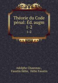 Thorie du Code pnal: d. augm.. 1-2