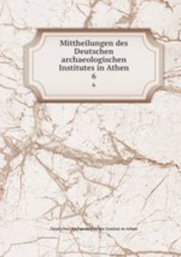 Mittheilungen des Deutschen archaeologischen Institutes in Athen. 6