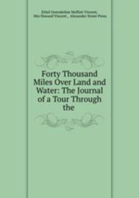 Forty Thousand Miles Over Land and Water: The Journal of a Tour Through the .