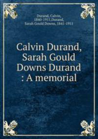 Calvin Durand, Sarah Gould Downs Durand : A memorial