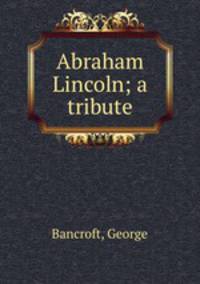Abraham Lincoln; a tribute
