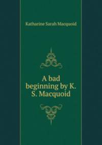 A bad beginning by K.S. Macquoid.