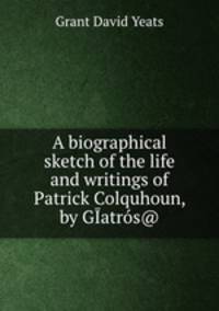 A biographical sketch of the life and writings of Patrick Colquhoun, by GIatros@.
