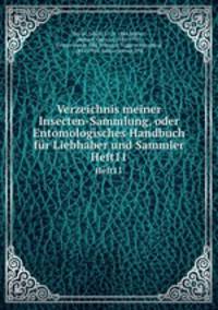 Verzeichnis meiner Insecten-Sammlung, oder Entomologisches Handbuch fr Liebhaber und Sammler. Heft11