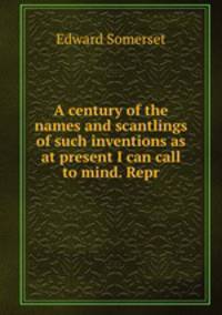 A century of the names and scantlings of such inventions as at present I can call to mind. Repr