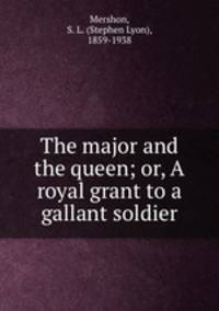 The major and the queen; or, A royal grant to a gallant soldier