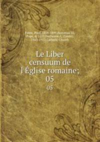 Le Liber censuum de l`glise romaine. Volume 5