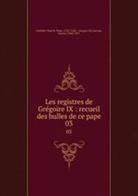 Les registres de Grgoire IX : recueil des bulles de ce pape. 03