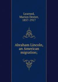 Abraham Lincoln, an American migration;