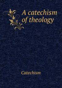 A catechism of theology