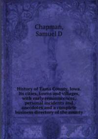 History of Tama County, Iowa. Its cities, towns and villages, with early reminiscences, personal incidents and anecdotes and a complete business directory of the county