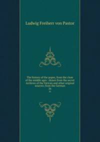The history of the popes, from the close of the middle ages : drawn from the secret Archives of the Vatican and other original sources; from the German. 26