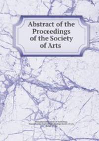 Abstract of the Proceedings of the Society of Arts .