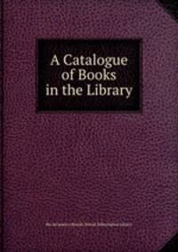A Catalogue of Books in the Library