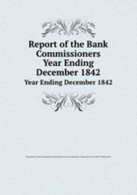 Report of the Bank Commissioners. Year Ending December 1842