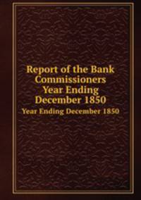 Report of the Bank Commissioners. Year Ending December 1850