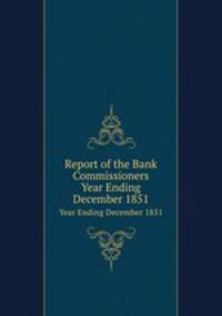 Report of the Bank Commissioners. Year Ending December 1851