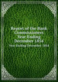 Report of the Bank Commissioners. Year Ending December 1854
