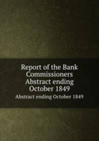 Report of the Bank Commissioners. Abstract ending October 1849