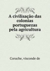 A civilisacao das colonias portuguezas pela agricultura