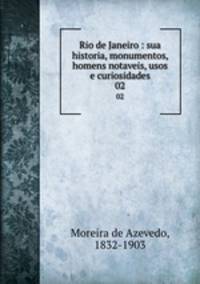 Rio de Janeiro : sua historia, monumentos, homens notaveis, usos e curiosidades. 02