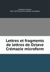 Lettres et fragments de lettres de Octave Cremazie microform